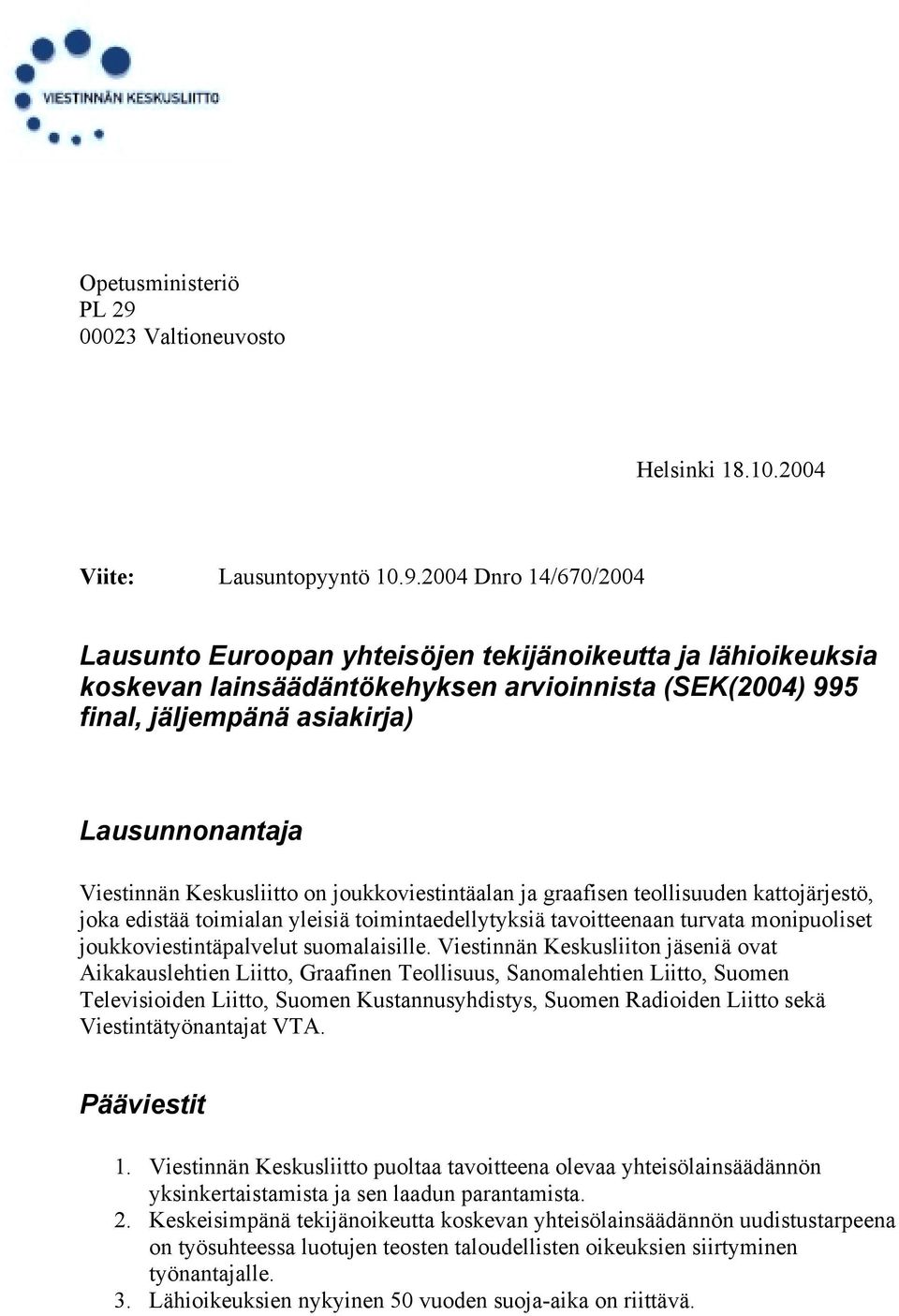 2004 Dnro 14/670/2004 Lausunto Euroopan yhteisöjen tekijänoikeutta ja lähioikeuksia koskevan lainsäädäntökehyksen arvioinnista (SEK(2004) 995 final, jäljempänä asiakirja) Lausunnonantaja Viestinnän