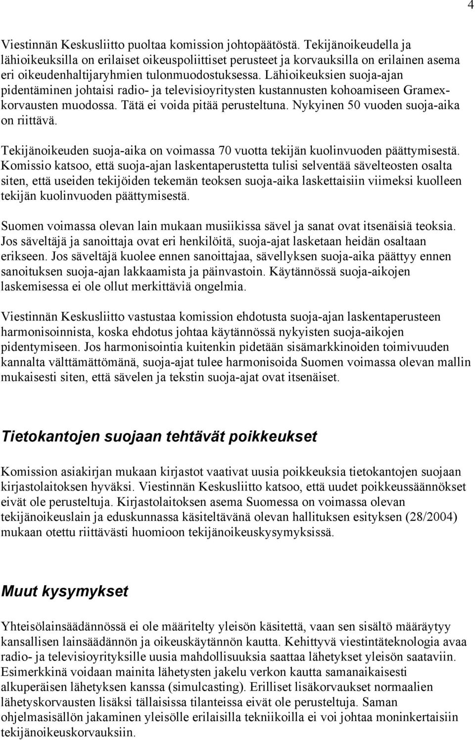 Lähioikeuksien suoja-ajan pidentäminen johtaisi radio- ja televisioyritysten kustannusten kohoamiseen Gramexkorvausten muodossa. Tätä ei voida pitää perusteltuna.