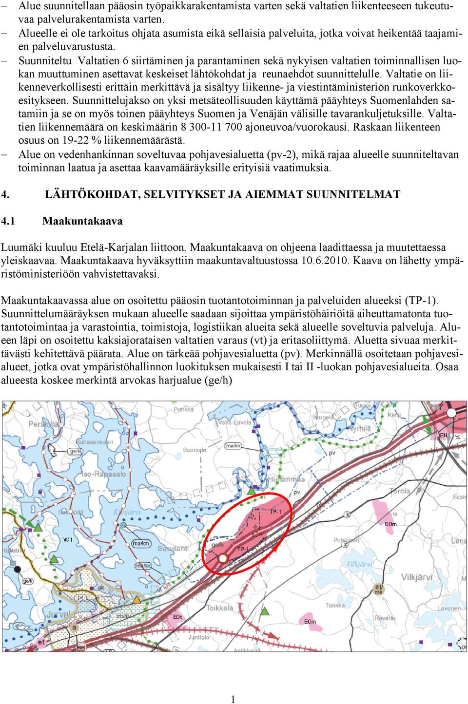 Suunniteltu Valtatien 6 siirtäminen ja parantaminen sekä nykyisen valtatien toiminnallisen luokan muuttuminen asettavat keskeiset lähtökohdat ja reunaehdot suunnittelulle.