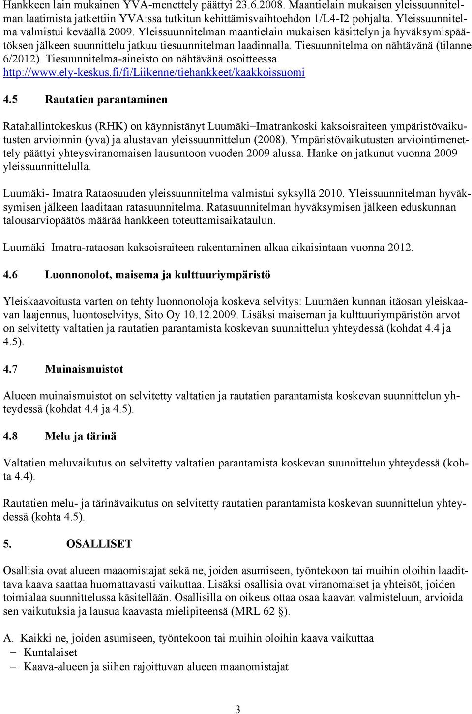 Tiesuunnitelma on nähtävänä (tilanne 6/2012). Tiesuunnitelma-aineisto on nähtävänä osoitteessa http://www.ely-keskus.fi/fi/liikenne/tiehankkeet/kaakkoissuomi 4.