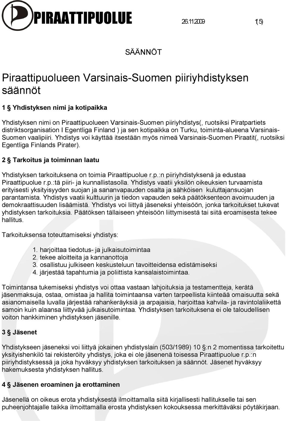 Piratpartiets distriktsorganisation I Egentliga Finland ) ja sen kotipaikka on Turku, toiminta-alueena Varsinais- Suomen vaalipiiri.