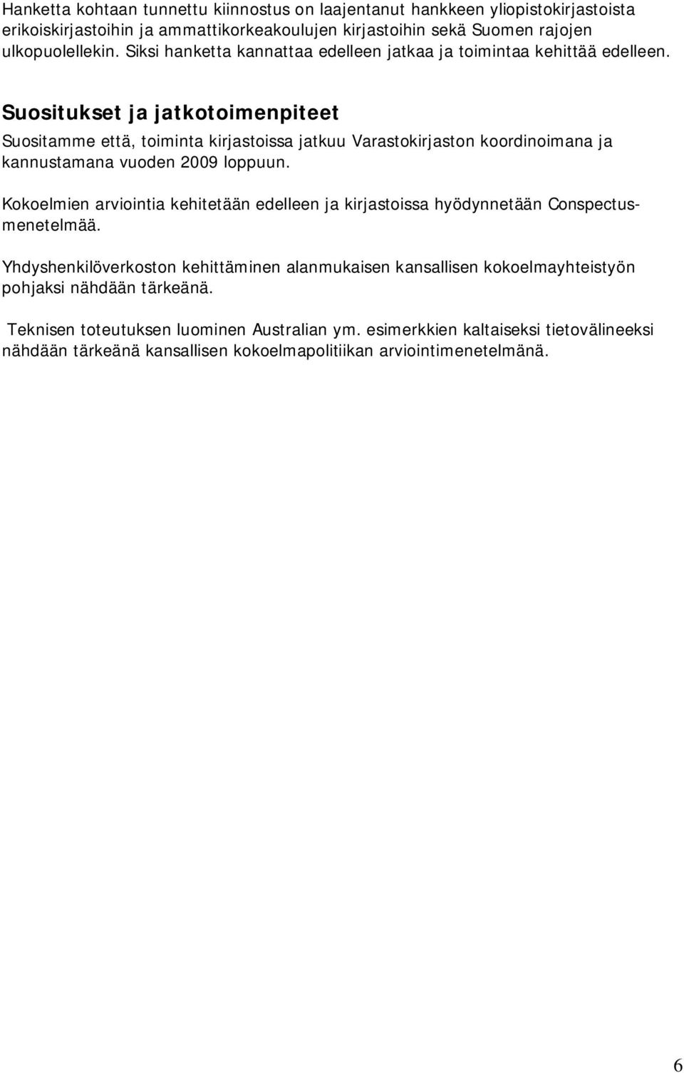 Suositukset ja jatkotoimenpiteet Suositamme että, toiminta kirjastoissa jatkuu Varastokirjaston koordinoimana ja kannustamana vuoden 2009 loppuun.