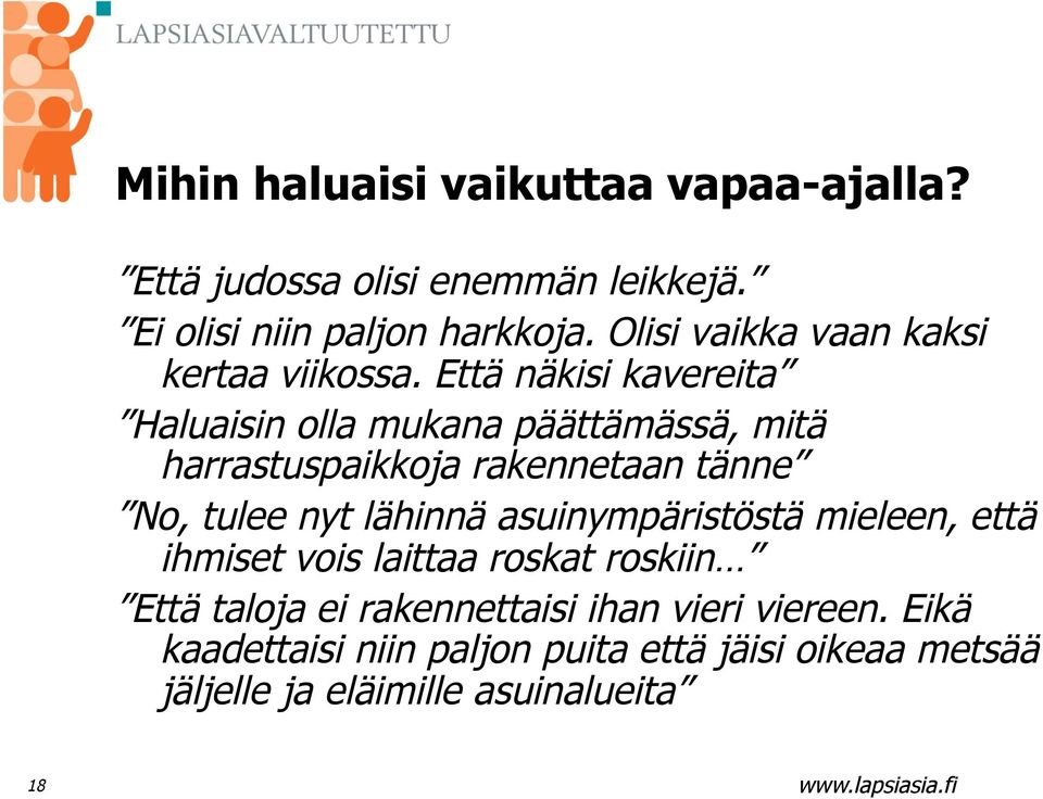 Että näkisi kavereita Haluaisin olla mukana päättämässä, mitä harrastuspaikkoja rakennetaan tänne No, tulee nyt lähinnä