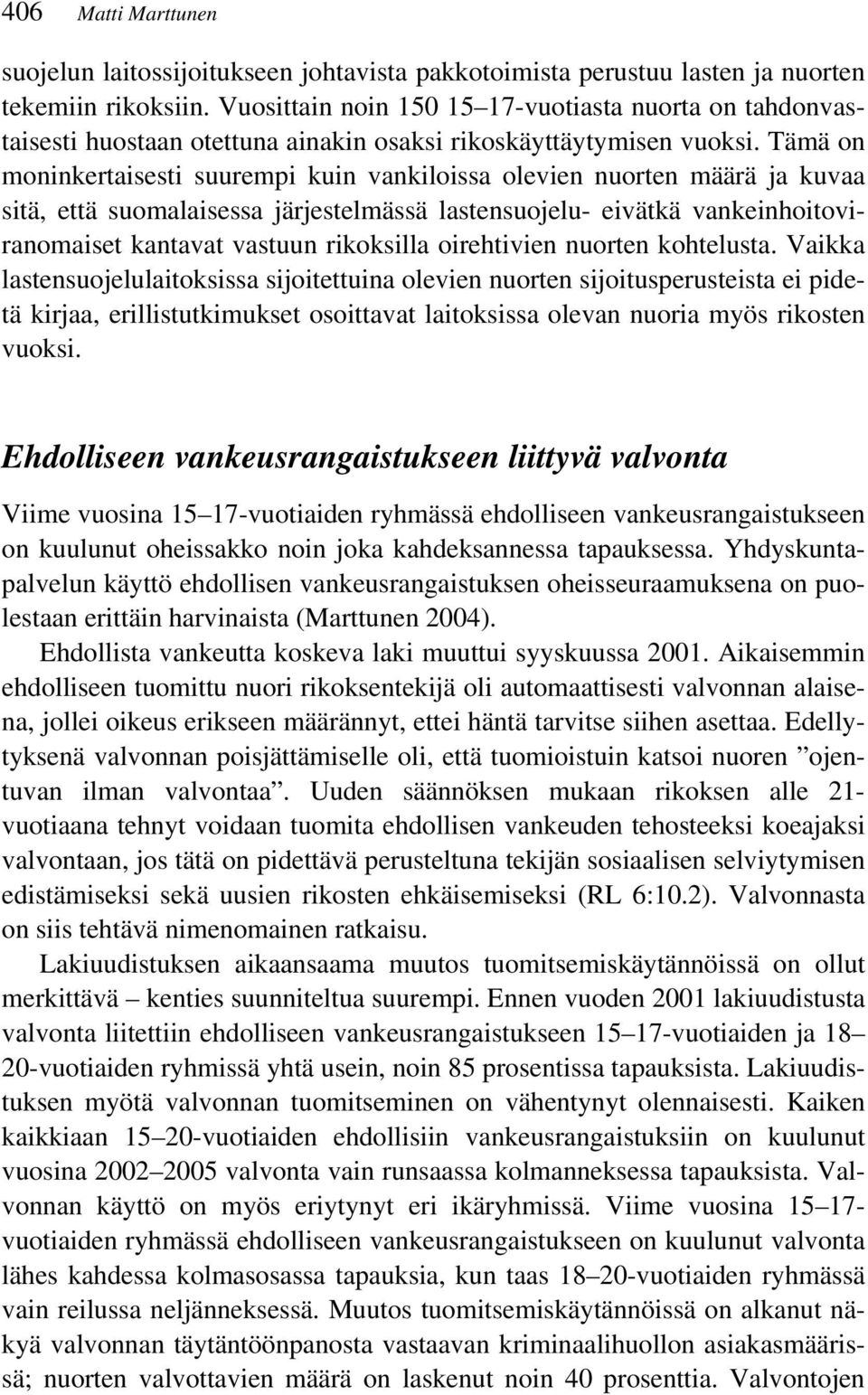 Tämä on moninkertaisesti suurempi kuin vankiloissa olevien nuorten määrä ja kuvaa sitä, että suomalaisessa järjestelmässä lastensuojelu- eivätkä vankeinhoitoviranomaiset kantavat vastuun rikoksilla