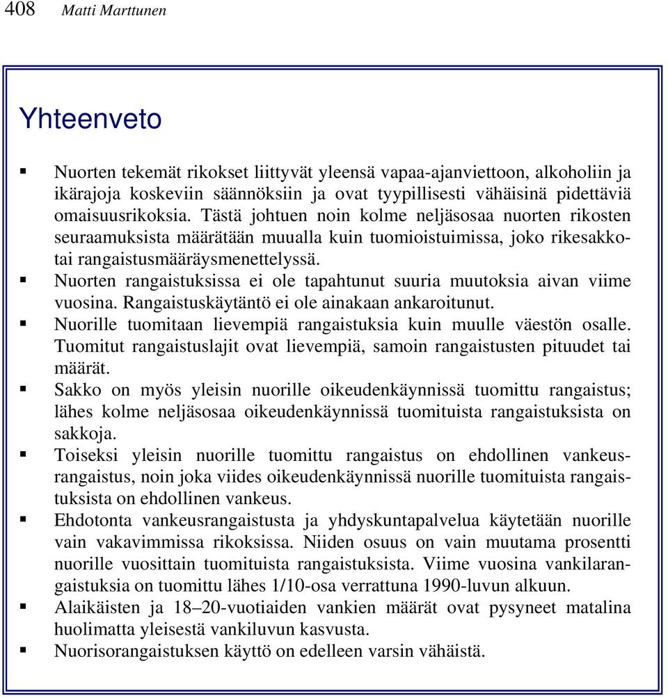 Nuorten rangaistuksissa ei ole tapahtunut suuria muutoksia aivan viime vuosina. Rangaistuskäytäntö ei ole ainakaan ankaroitunut. Nuorille tuomitaan lievempiä rangaistuksia kuin muulle väestön osalle.