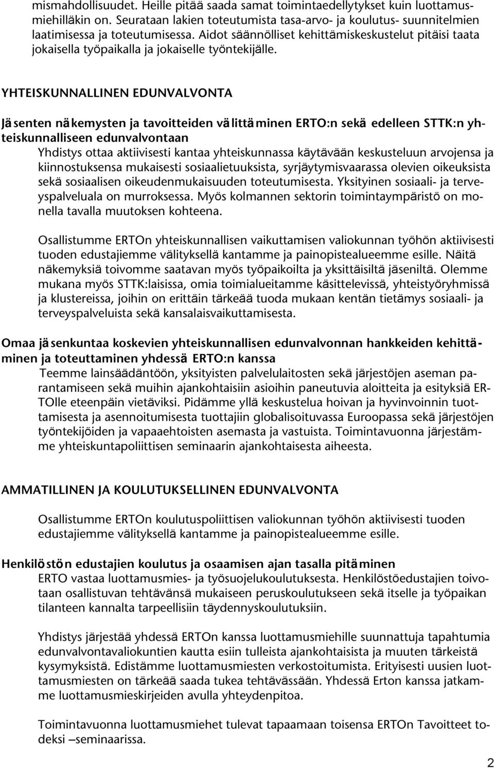 YHTEISKUNNALLINEN EDUNVALVONTA Jäsenten näkemysten ja tavoitteiden välittäminen ERTO:n sekä edelleen STTK:n yhteiskunnalliseen edunvalvontaan Yhdistys ottaa aktiivisesti kantaa yhteiskunnassa