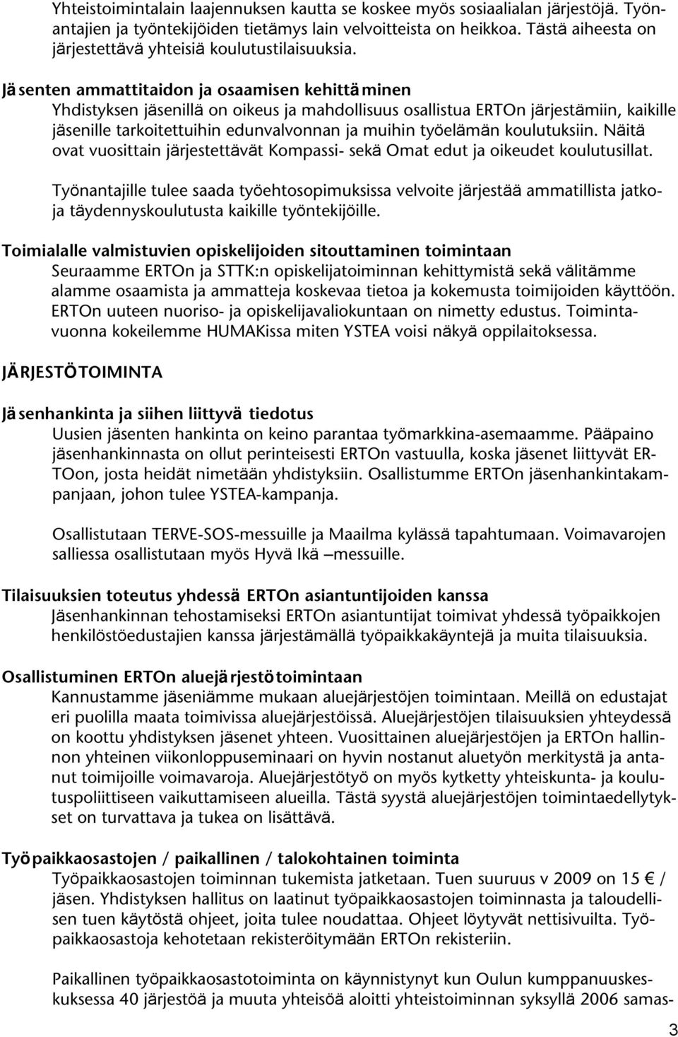 Jäsenten ammattitaidon ja osaamisen kehittäminen Yhdistyksen jäsenillä on oikeus ja mahdollisuus osallistua ERTOn järjestämiin, kaikille jäsenille tarkoitettuihin edunvalvonnan ja muihin työelämän