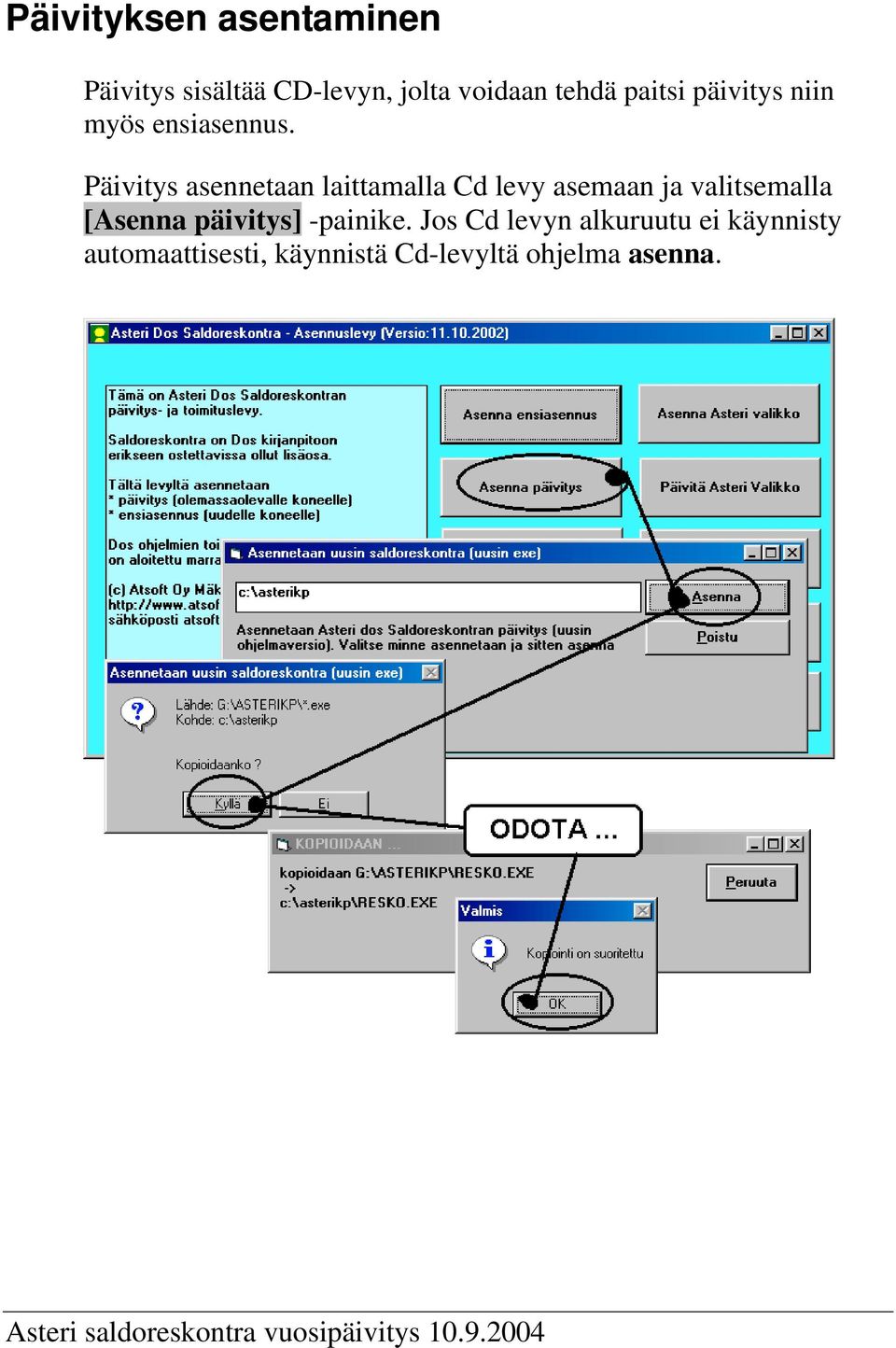 Päivitys asennetaan laittamalla Cd levy asemaan ja valitsemalla [Asenna