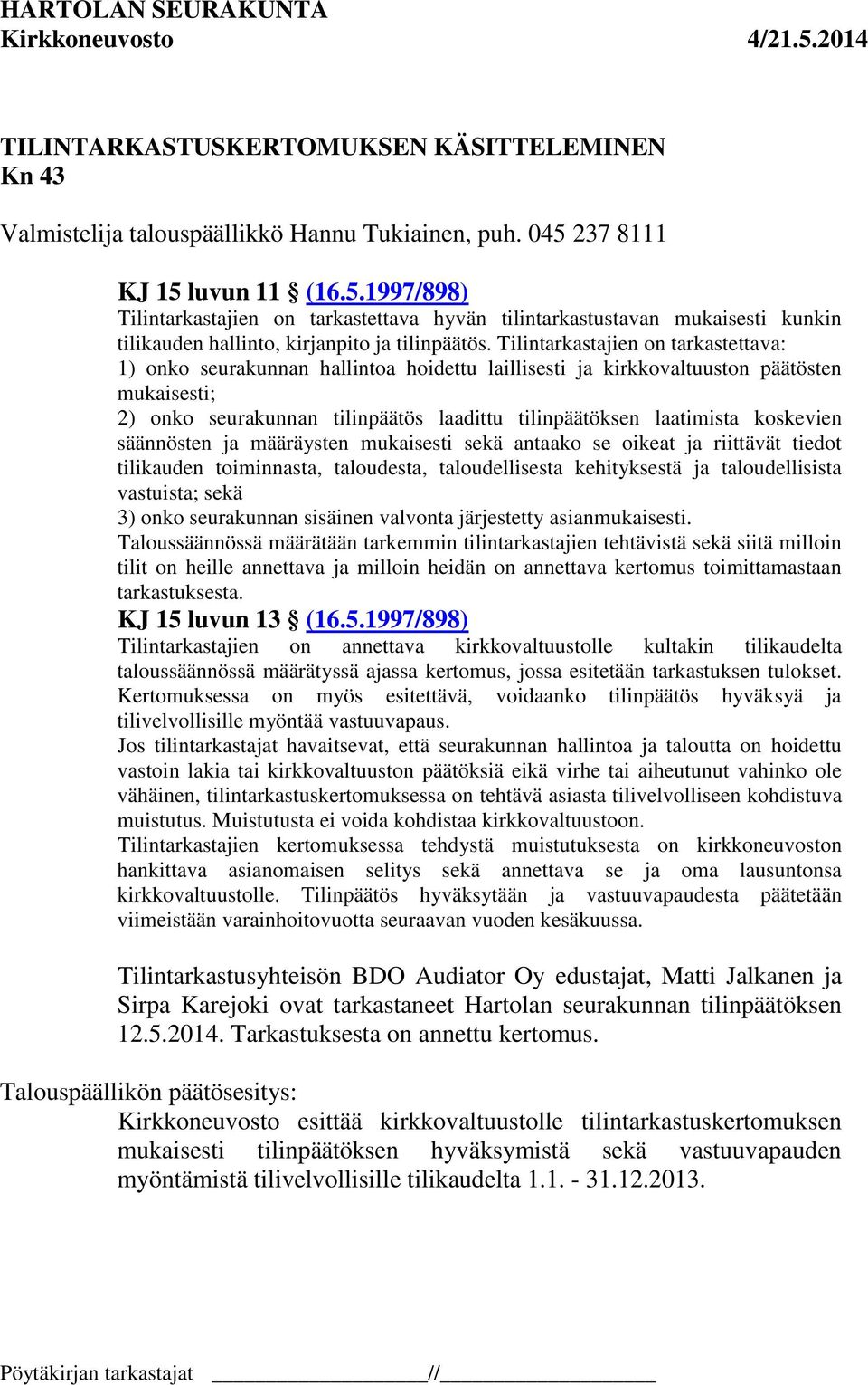 Tilintarkastajien on tarkastettava: 1) onko seurakunnan hallintoa hoidettu laillisesti ja kirkkovaltuuston päätösten mukaisesti; 2) onko seurakunnan tilinpäätös laadittu tilinpäätöksen laatimista