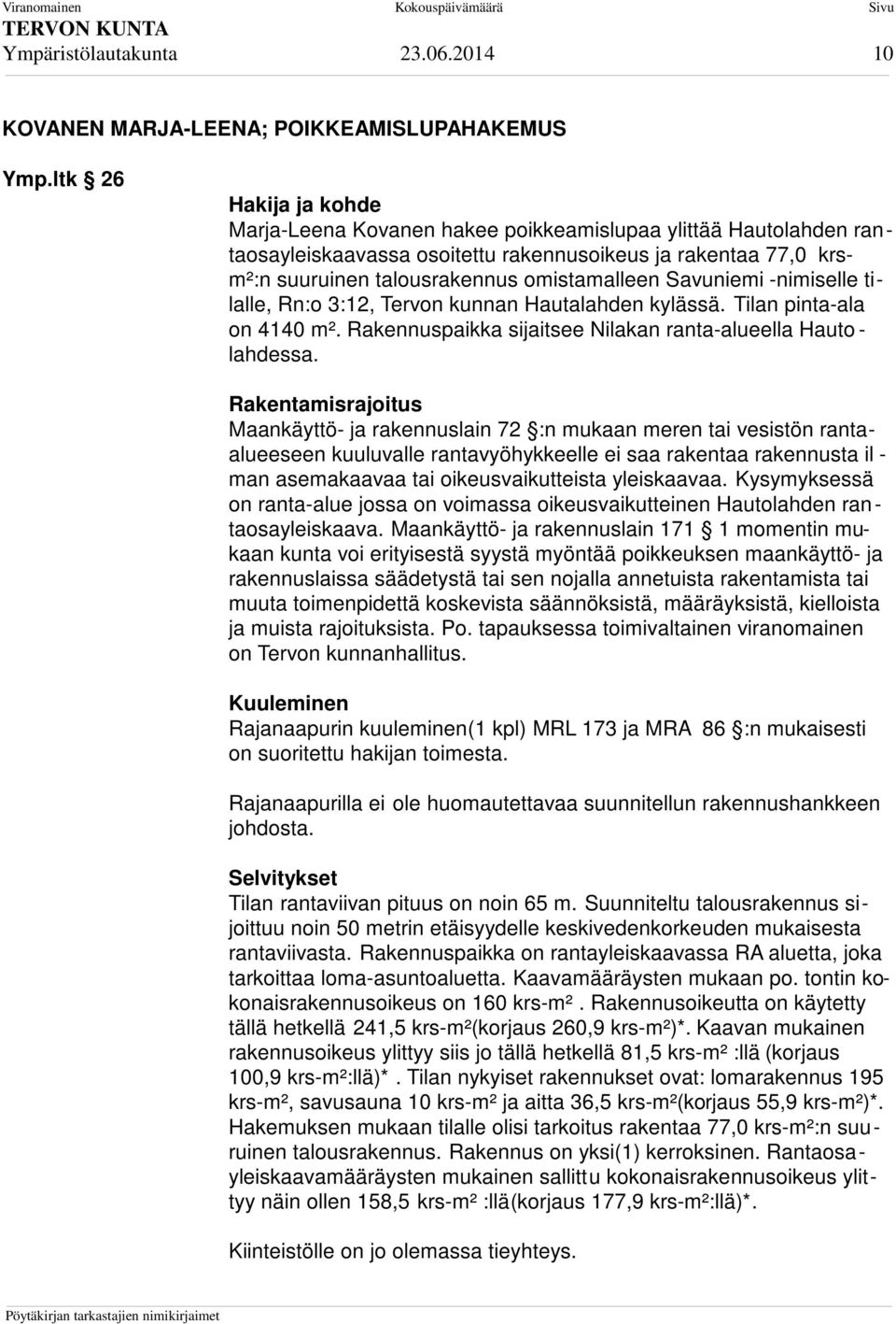Savuniemi -nimiselle tilalle, Rn:o 3:12, Tervon kunnan Hautalahden kylässä. Tilan pinta-ala on 4140 m². Rakennuspaikka sijaitsee Nilakan ranta-alueella Hauto - lahdessa.