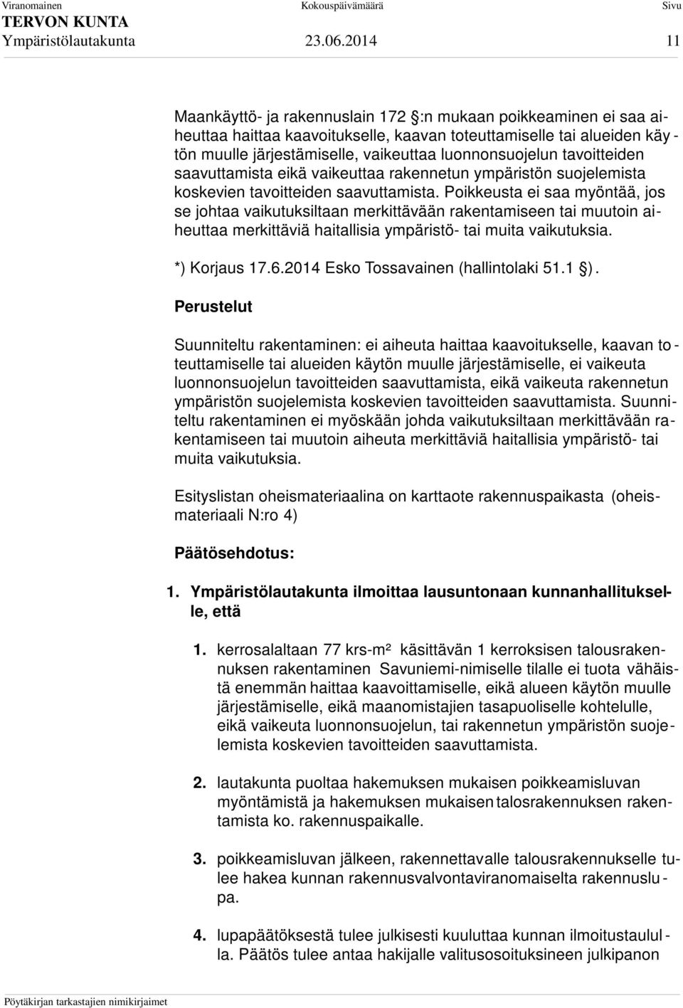 luonnonsuojelun tavoitteiden saavuttamista eikä vaikeuttaa rakennetun ympäristön suojelemista koskevien tavoitteiden saavuttamista.