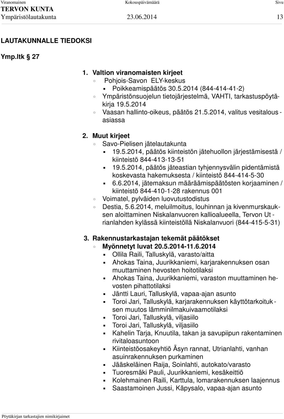 Muut kirjeet Savo-Pielisen jätelautakunta 19.5.2014, päätös kiinteistön jätehuollon järjestämisestä / kiinteistö 844-413-13-51 19.5.2014, päätös jäteastian tyhjennysvälin pidentämistä koskevasta hakemuksesta / kiinteistö 844-414-5-30 6.