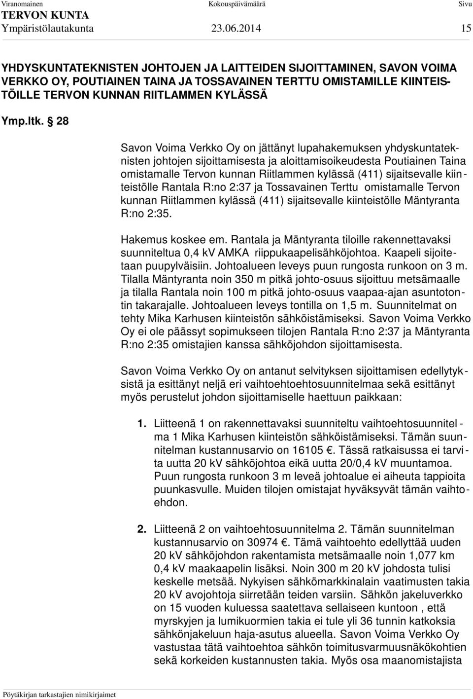 28 Savon Voima Verkko Oy on jättänyt lupahakemuksen yhdyskuntateknisten johtojen sijoittamisesta ja aloittamisoikeudesta Poutiainen Taina omistamalle Tervon kunnan Riitlammen kylässä (411)