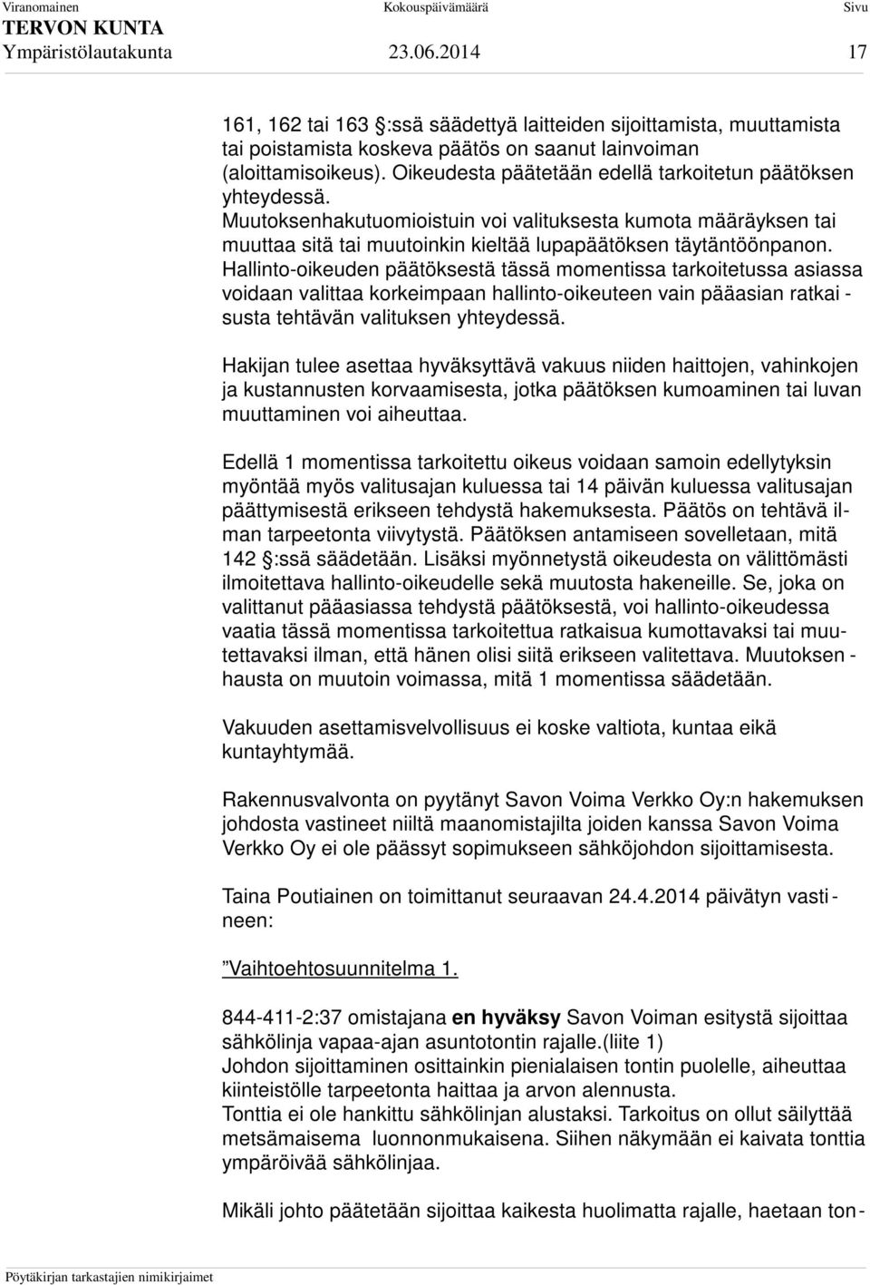 Hallinto-oikeuden päätöksestä tässä momentissa tarkoitetussa asiassa voidaan valittaa korkeimpaan hallinto-oikeuteen vain pääasian ratkai - susta tehtävän valituksen yhteydessä.