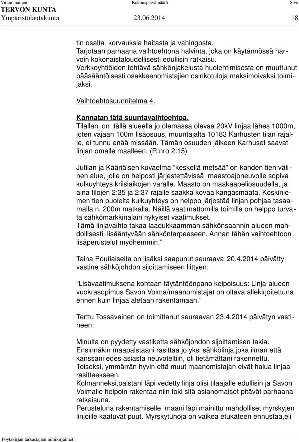 Tilallani on tällä alueella jo olemassa olevaa 20kV linjaa lähes 1000m, joten vajaan 100m lisäosuus, muuntajalta 10183 Karhusten tilan rajalle, ei tunnu enää missään.