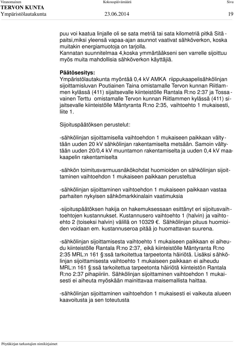 Kannatan suunnitelmaa 4,koska ymmärtääkseni sen varrelle sijoittuu myös muita mahdollisia sähköverkon käyttäjiä.