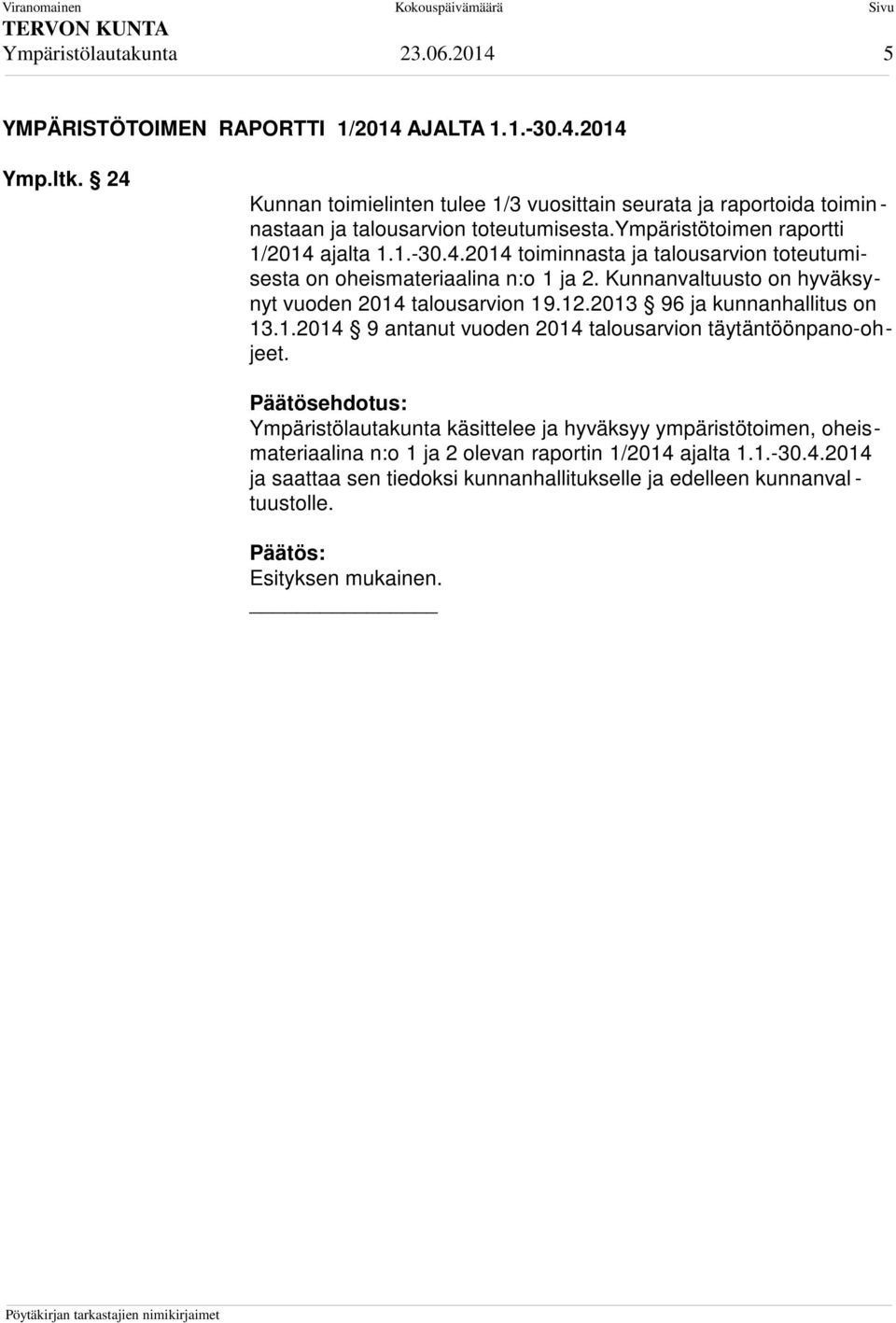 Kunnanvaltuusto on hyväksynyt vuoden 2014 talousarvion 19.12.2013 96 ja kunnanhallitus on 13.1.2014 9 antanut vuoden 2014 talousarvion täytäntöönpano-ohjeet.