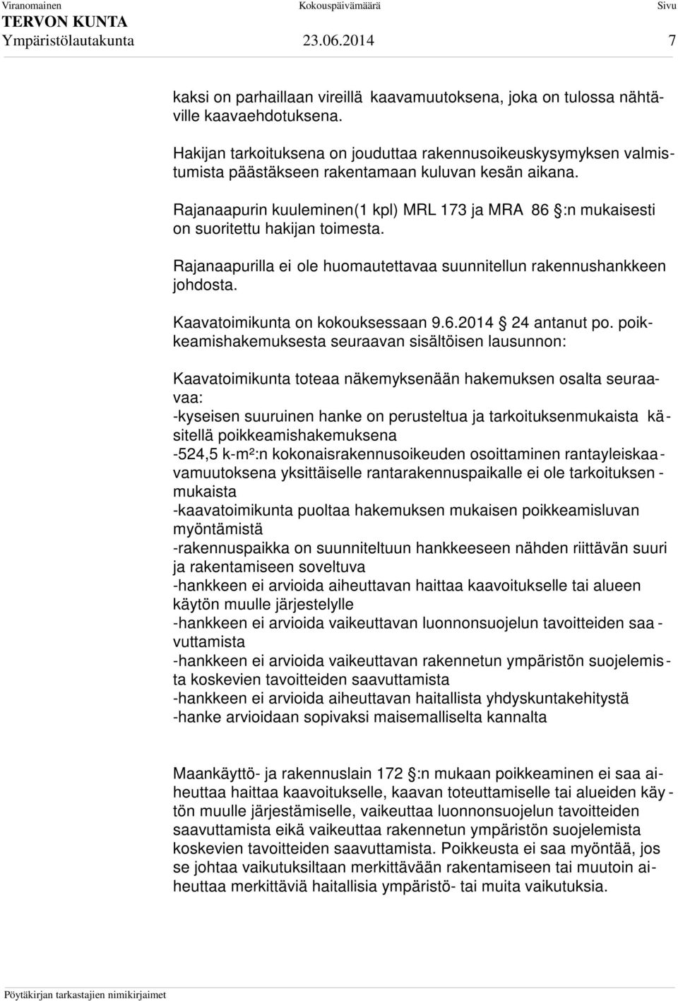 Rajanaapurin kuuleminen(1 kpl) MRL 173 ja MRA 86 :n mukaisesti on suoritettu hakijan toimesta. Rajanaapurilla ei ole huomautettavaa suunnitellun rakennushankkeen johdosta.