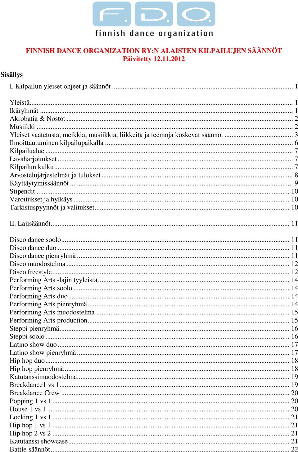 .. 7 Arvostelujärjestelmät ja tulokset... 8 Käyttäytymissäännöt... 9 Stipendit... 10 Varoitukset ja hylkäys... 10 Tarkistuspyynnöt ja valitukset... 10 II. Lajisäännöt... 11 Disco dance soolo.