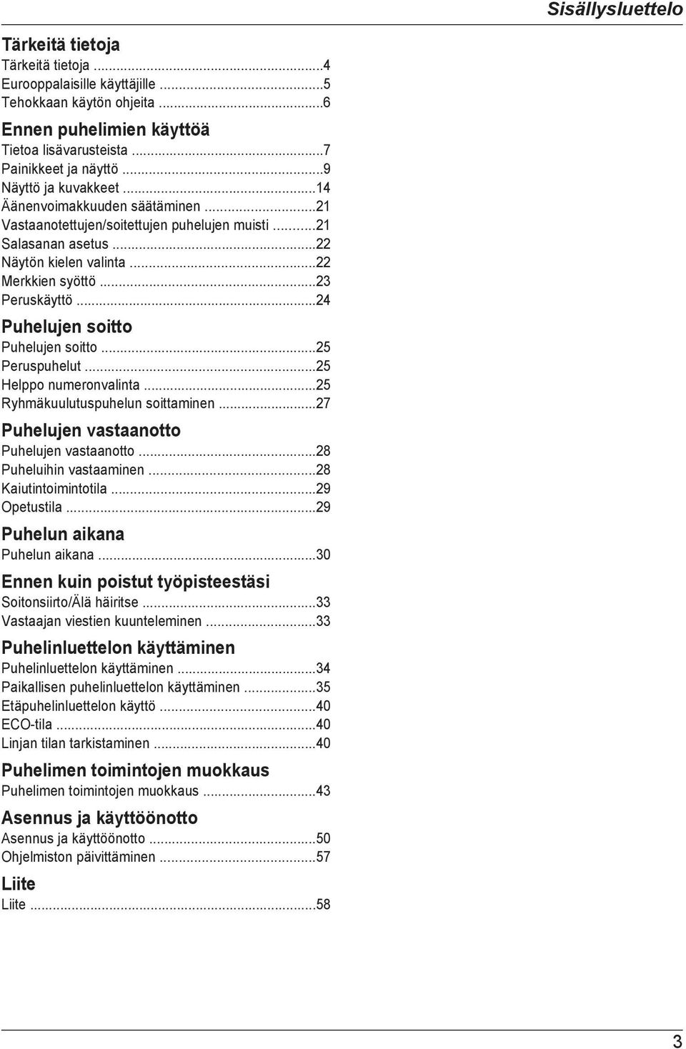 ..24 Puhelujen soitto Puhelujen soitto...25 Peruspuhelut...25 Helppo numeronvalinta...25 Ryhmäkuulutuspuhelun soittaminen...27 Puhelujen vastaanotto Puhelujen vastaanotto...28 Puheluihin vastaaminen.