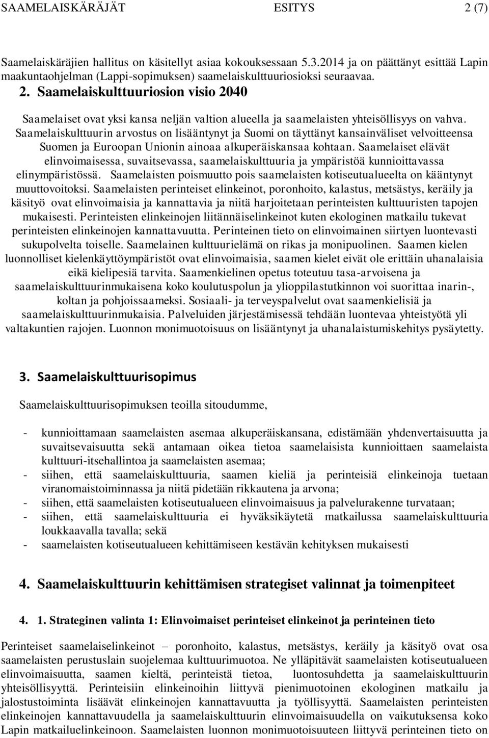 Saamelaiskulttuuriosion visio 2040 Saamelaiset ovat yksi kansa neljän valtion alueella ja saamelaisten yhteisöllisyys on vahva.