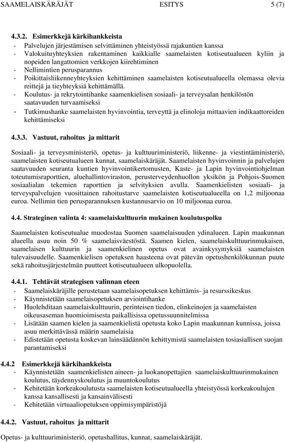 langattomien verkkojen kiirehtiminen - Nellimintien perusparannus - Poikittaisliikenneyhteyksien kehittäminen saamelaisten kotiseutualueella olemassa olevia reittejä ja tieyhteyksiä kehittämällä.