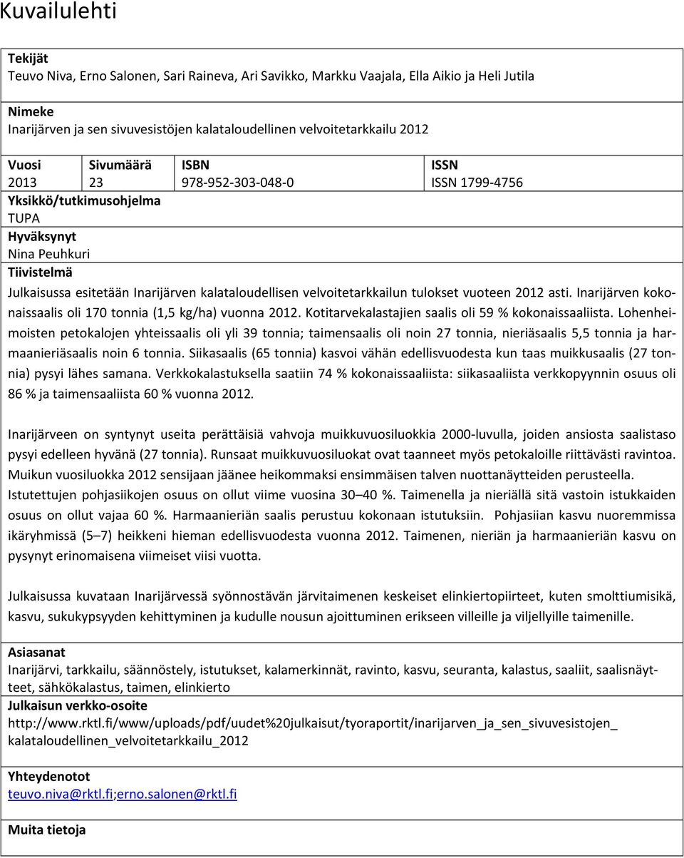 velvoitetarkkailun tulokset vuoteen 2012 asti. Inarijärven kokonaissaalis oli 170 tonnia (1,5 kg/ha) vuonna 2012. Kotitarvekalastajien saalis oli 59 % kokonaissaaliista.