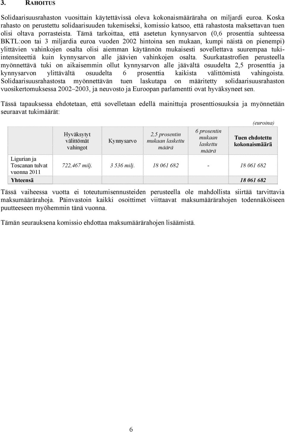 Tämä tarkoittaa, että asetetun kynnysarvon (0,6 prosenttia suhteessa BKTL:oon tai 3 miljardia euroa vuoden 2002 hintoina sen mukaan, kumpi näistä on pienempi) ylittävien vahinkojen osalta olisi