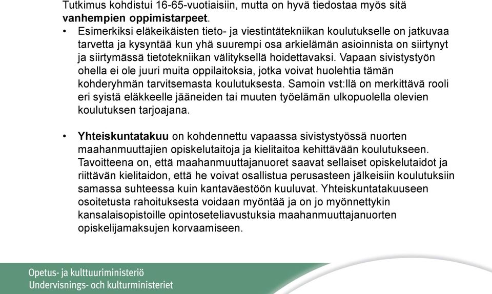 välityksellä hoidettavaksi. Vapaan sivistystyön ohella ei ole juuri muita oppilaitoksia, jotka voivat huolehtia tämän kohderyhmän tarvitsemasta koulutuksesta.