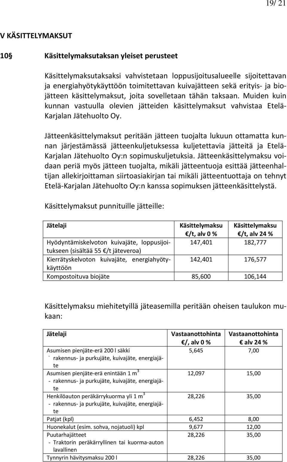 Jätteenkäsittelymaksut peritään jätteen tuojalta lukuun ottamatta kunnan järjestämässä jätteenkuljetuksessa kuljetettavia jätteitä ja Etelä- Karjalan Jätehuolto Oy:n sopimuskuljetuksia.