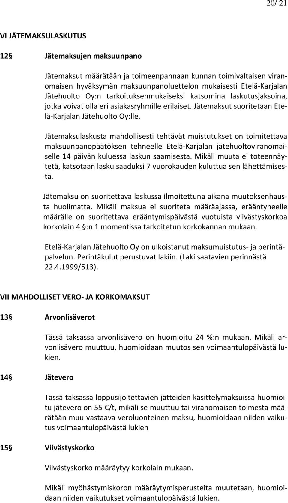 Jätemaksulaskusta mahdollisesti tehtävät muistutukset on toimitettava maksuunpanopäätöksen tehneelle Etelä-Karjalan jätehuoltoviranomaiselle 14 päivän kuluessa laskun saamisesta.