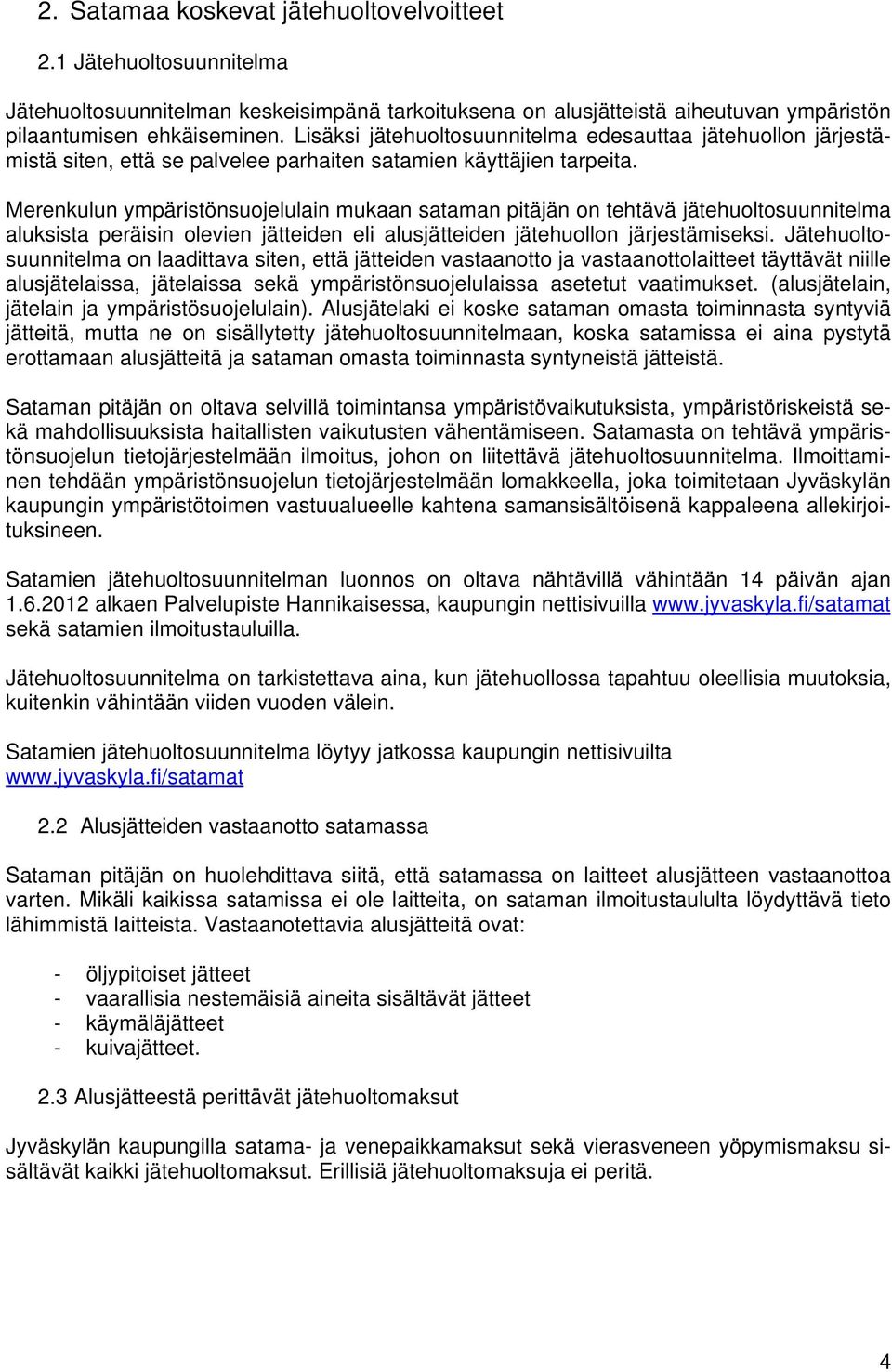 Merenkulun ympäristönsuojelulain mukaan sataman pitäjän on tehtävä jätehuoltosuunnitelma aluksista peräisin olevien jätteiden eli alusjätteiden jätehuollon järjestämiseksi.