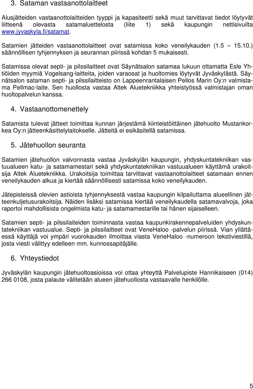 Satamissa olevat septi- ja pilssilaitteet ovat Säynätsalon satamaa lukuun ottamatta Esle Yhtiöiden myymiä Vogelsang-laitteita, joiden varaosat ja huoltomies löytyvät Jyväskylästä.