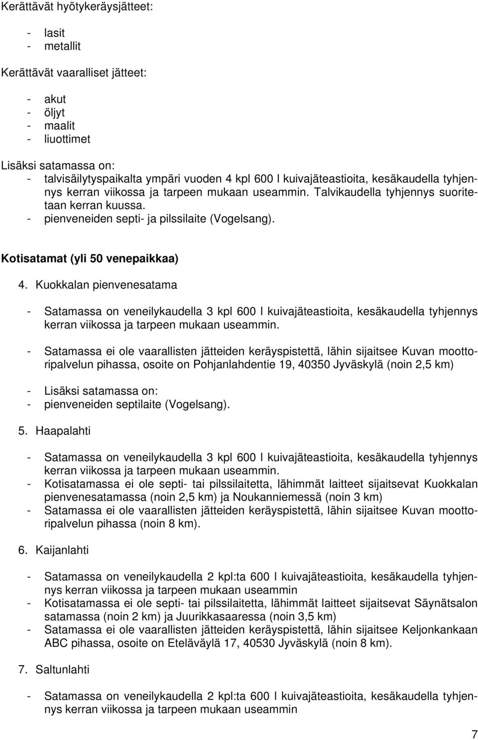 Kotisatamat (yli 50 venepaikkaa) 4. Kuokkalan pienvenesatama - Satamassa on veneilykaudella 3 kpl 600 l kuivajäteastioita, kesäkaudella tyhjennys kerran viikossa ja tarpeen mukaan useammin.