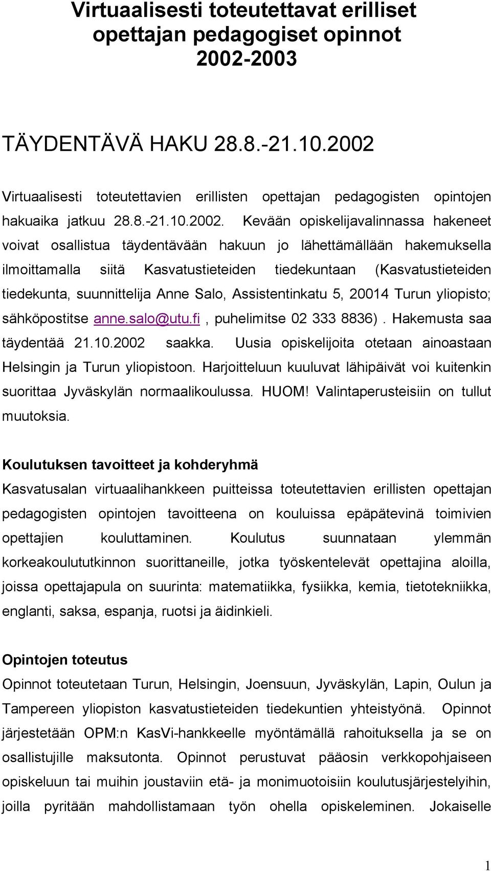 lähettämällään hakemuksella ilmoittamalla siitä Kasvatustieteiden tiedekuntaan (Kasvatustieteiden tiedekunta, suunnittelija Anne Salo, Assistentinkatu 5, 20014 Turun yliopisto; sähköpostitse anne.