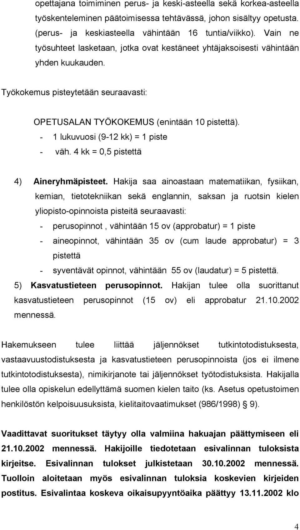 - 1 lukuvuosi (9-12 kk) = 1 piste - väh. 4 kk = 0,5 pistettä 4) Aineryhmäpisteet.