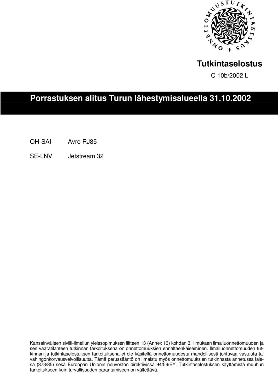 Ilmailuonnettomuuden tutkinnan ja tutkintaselostuksen tarkoituksena ei ole käsitellä onnettomuudesta mahdollisesti johtuvaa vastuuta tai vahingonkorvausvelvollisuutta.