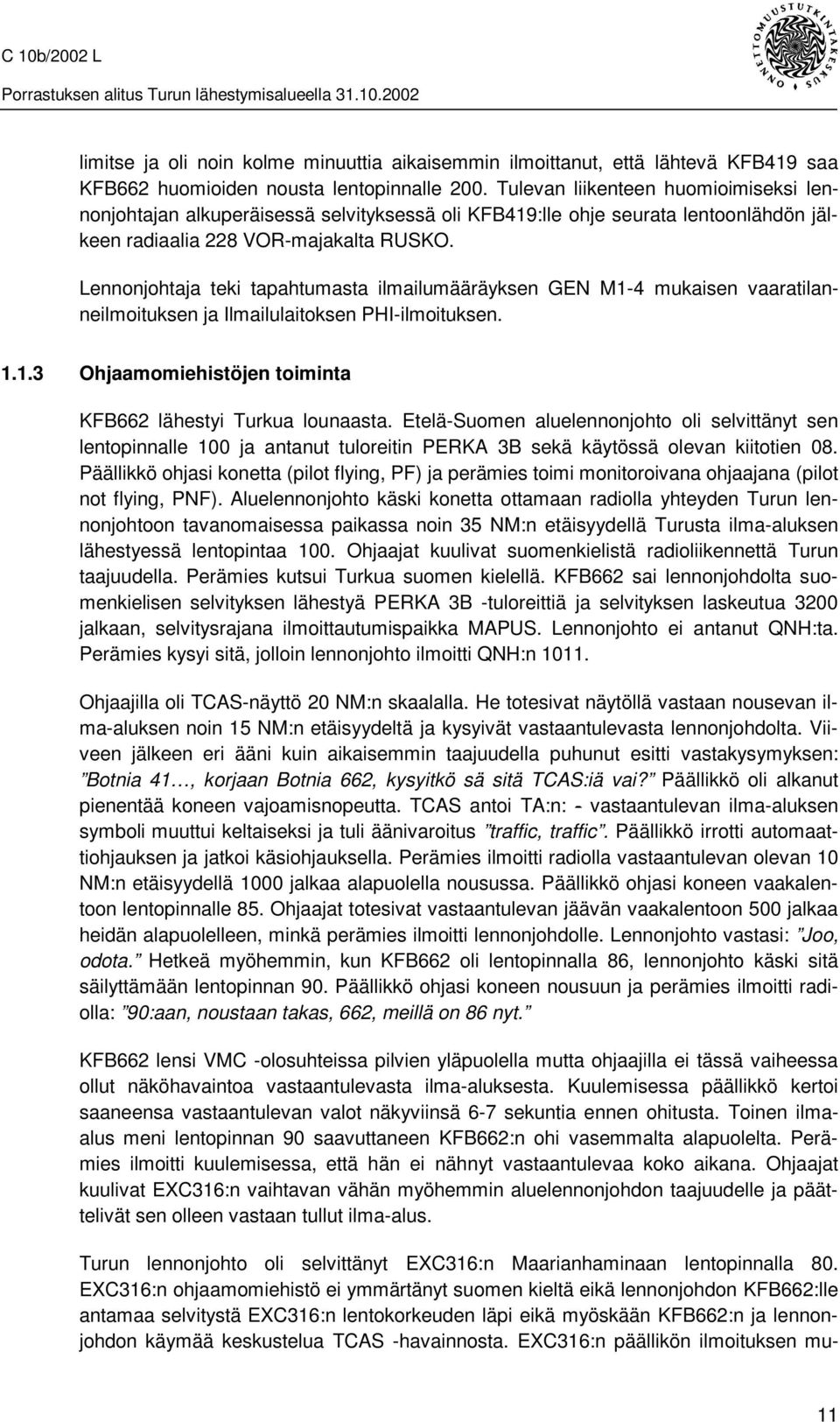 Lennonjohtaja teki tapahtumasta ilmailumääräyksen GEN M1-4 mukaisen vaaratilanneilmoituksen ja Ilmailulaitoksen PHI-ilmoituksen. 1.1.3 Ohjaamomiehistöjen toiminta KFB662 lähestyi Turkua lounaasta.