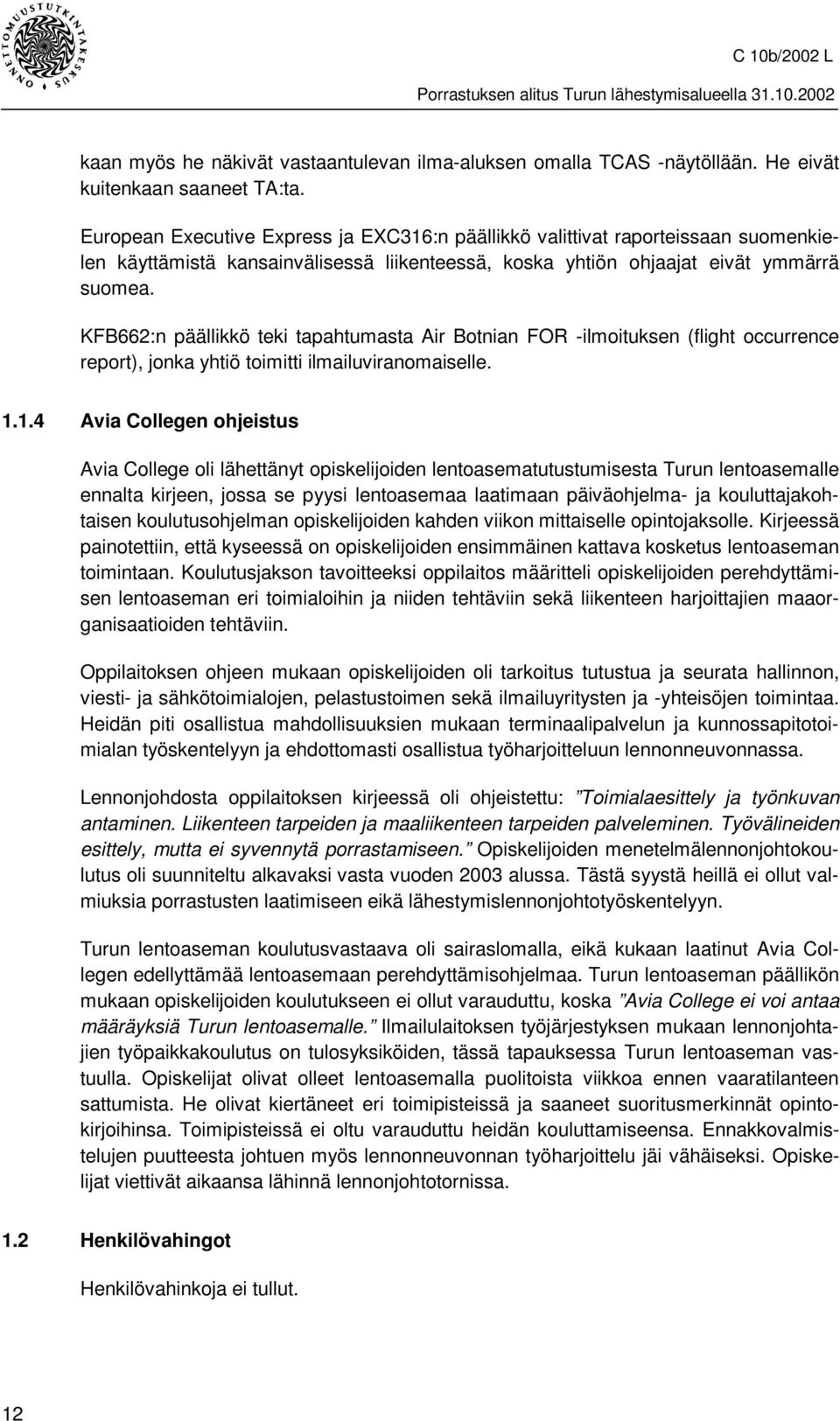 KFB662:n päällikkö teki tapahtumasta Air Botnian FOR -ilmoituksen (flight occurrence report), jonka yhtiö toimitti ilmailuviranomaiselle. 1.