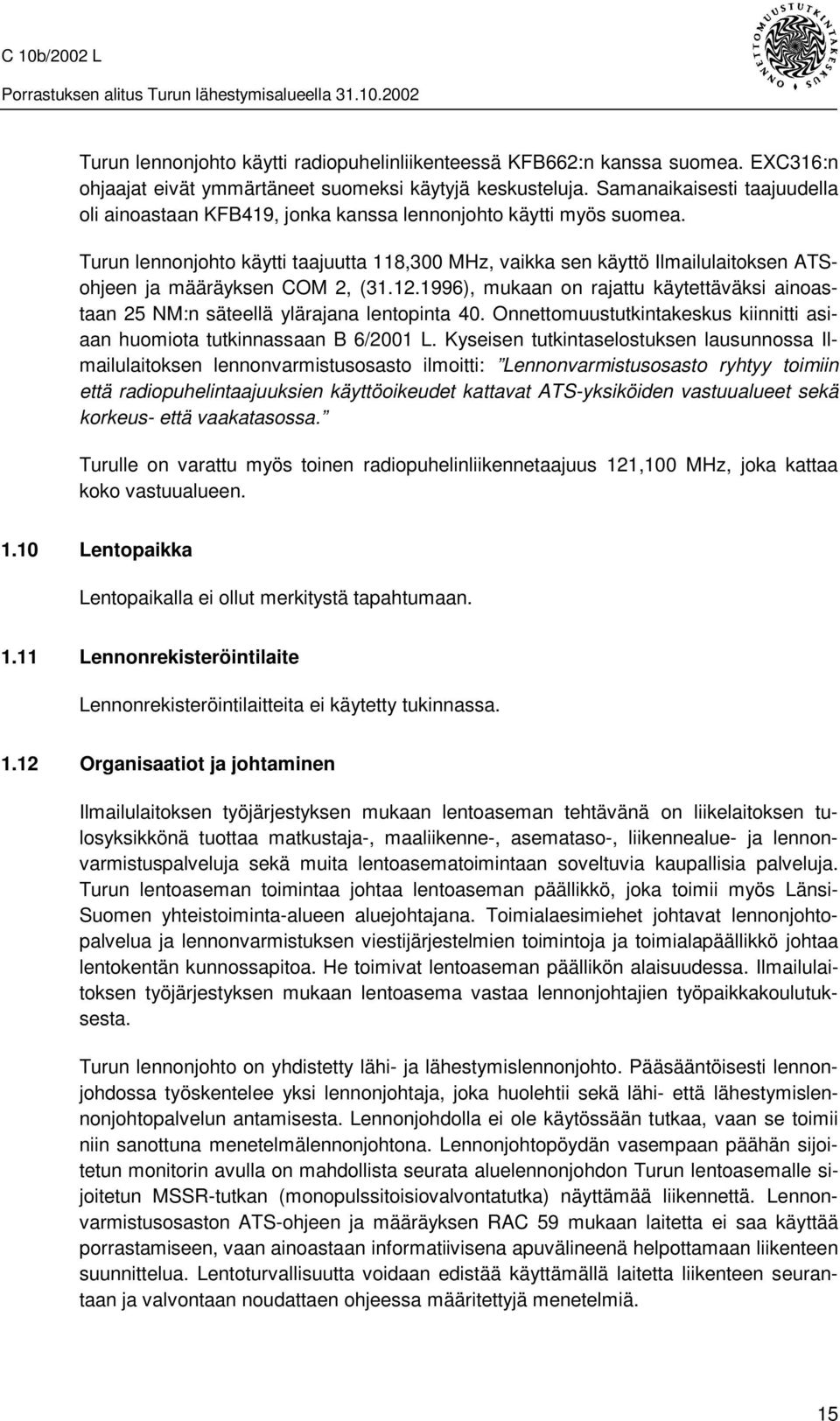 Turun lennonjohto käytti taajuutta 118,300 MHz, vaikka sen käyttö Ilmailulaitoksen ATSohjeen ja määräyksen COM 2, (31.12.