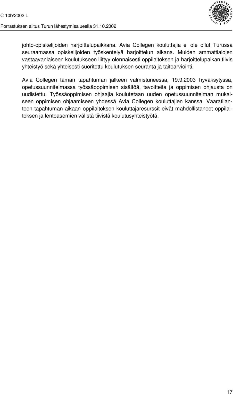 Avia Collegen tämän tapahtuman jälkeen valmistuneessa, 19.9.2003 hyväksytyssä, opetussuunnitelmassa työssäoppimisen sisältöä, tavoitteita ja oppimisen ohjausta on uudistettu.