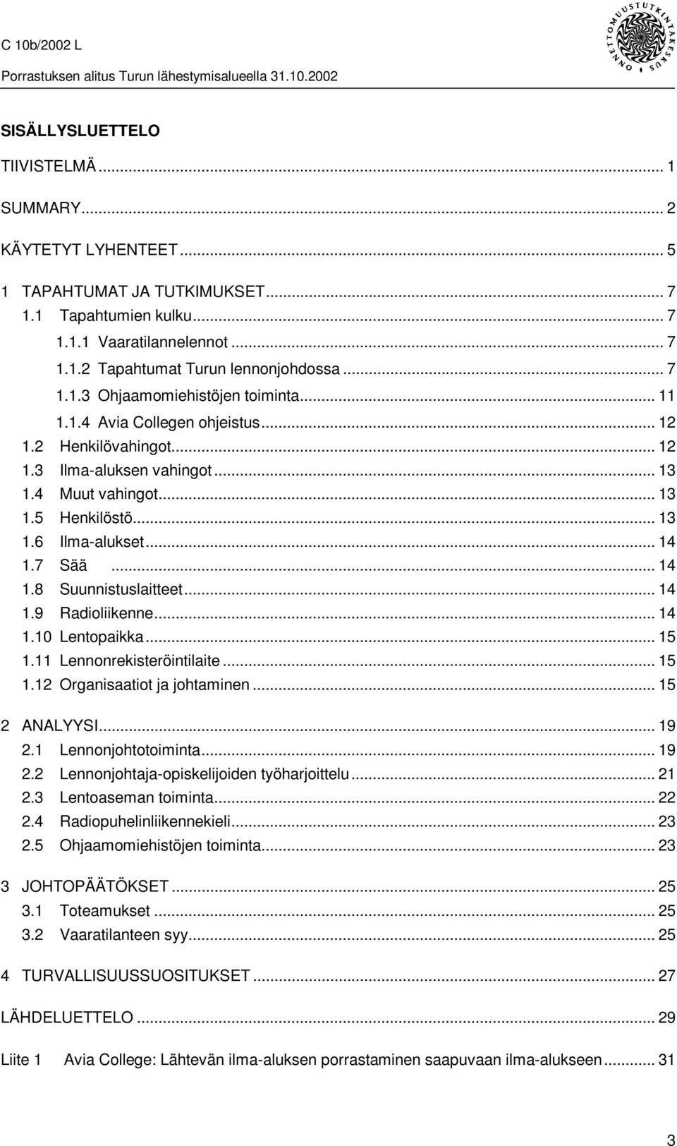 .. 14 1.7 Sää... 14 1.8 Suunnistuslaitteet... 14 1.9 Radioliikenne... 14 1.10 Lentopaikka... 15 1.11 Lennonrekisteröintilaite... 15 1.12 Organisaatiot ja johtaminen... 15 2 ANALYYSI... 19 2.