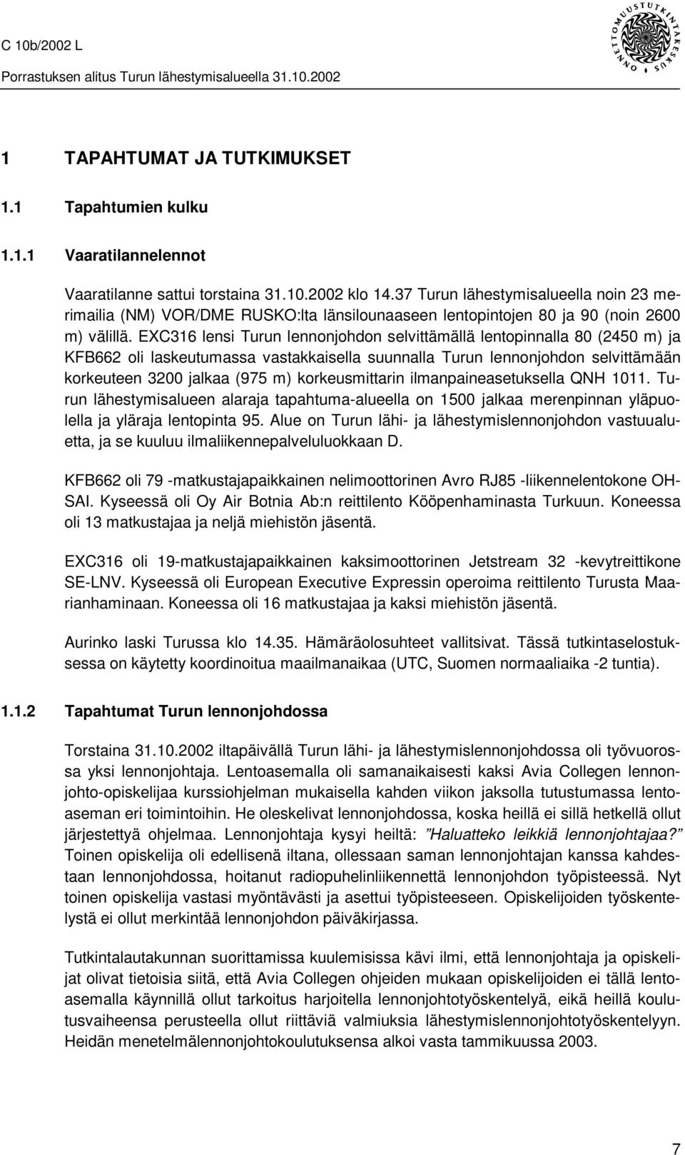 EXC316 lensi Turun lennonjohdon selvittämällä lentopinnalla 80 (2450 m) ja KFB662 oli laskeutumassa vastakkaisella suunnalla Turun lennonjohdon selvittämään korkeuteen 3200 jalkaa (975 m)