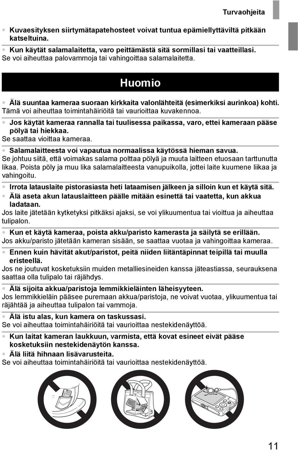 Tämä voi aiheuttaa toimintahäiriöitä tai vaurioittaa kuvakennoa. Jos käytät kameraa rannalla tai tuulisessa paikassa, varo, ettei kameraan pääse pölyä tai hiekkaa. Se saattaa vioittaa kameraa.