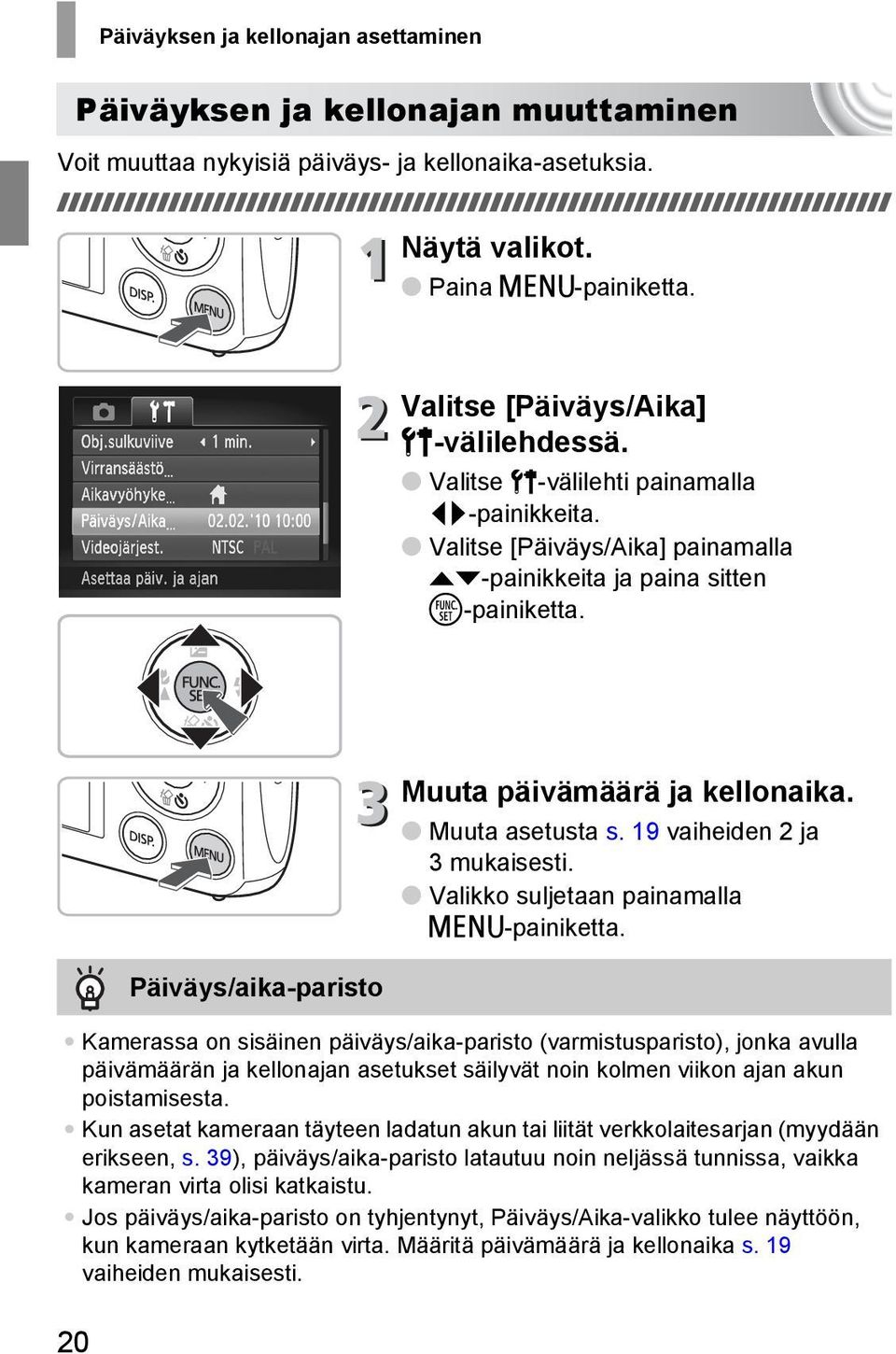 20 Päiväys/aika-paristo Muuta päivämäärä ja kellonaika. Muuta asetusta s. 19 vaiheiden 2 ja 3 mukaisesti. Valikko suljetaan painamalla n-painiketta.