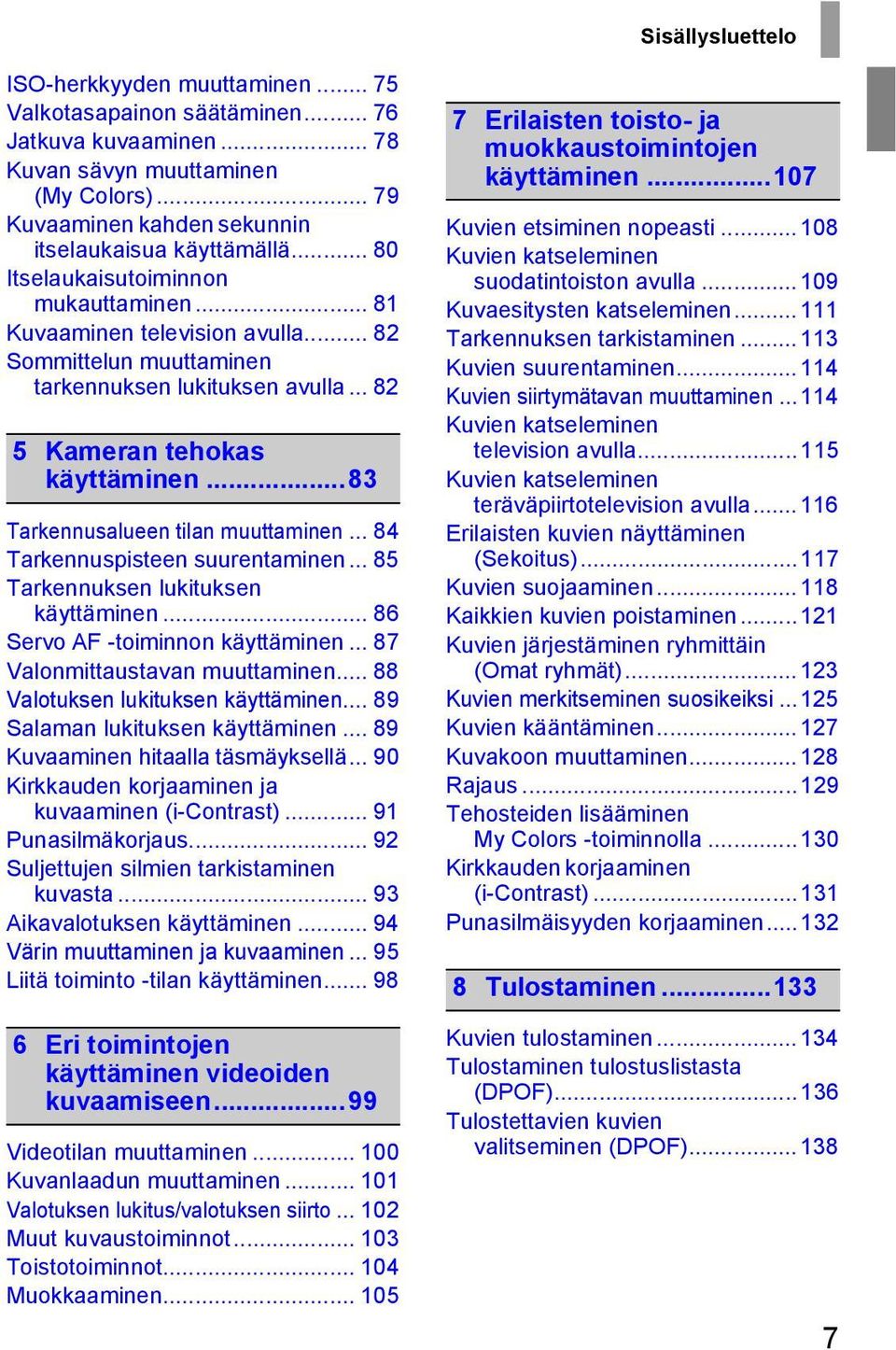 .. 82 5 Kameran tehokas käyttäminen...83 Tarkennusalueen tilan muuttaminen... 84 Tarkennuspisteen suurentaminen... 85 Tarkennuksen lukituksen käyttäminen... 86 Servo AF -toiminnon käyttäminen.