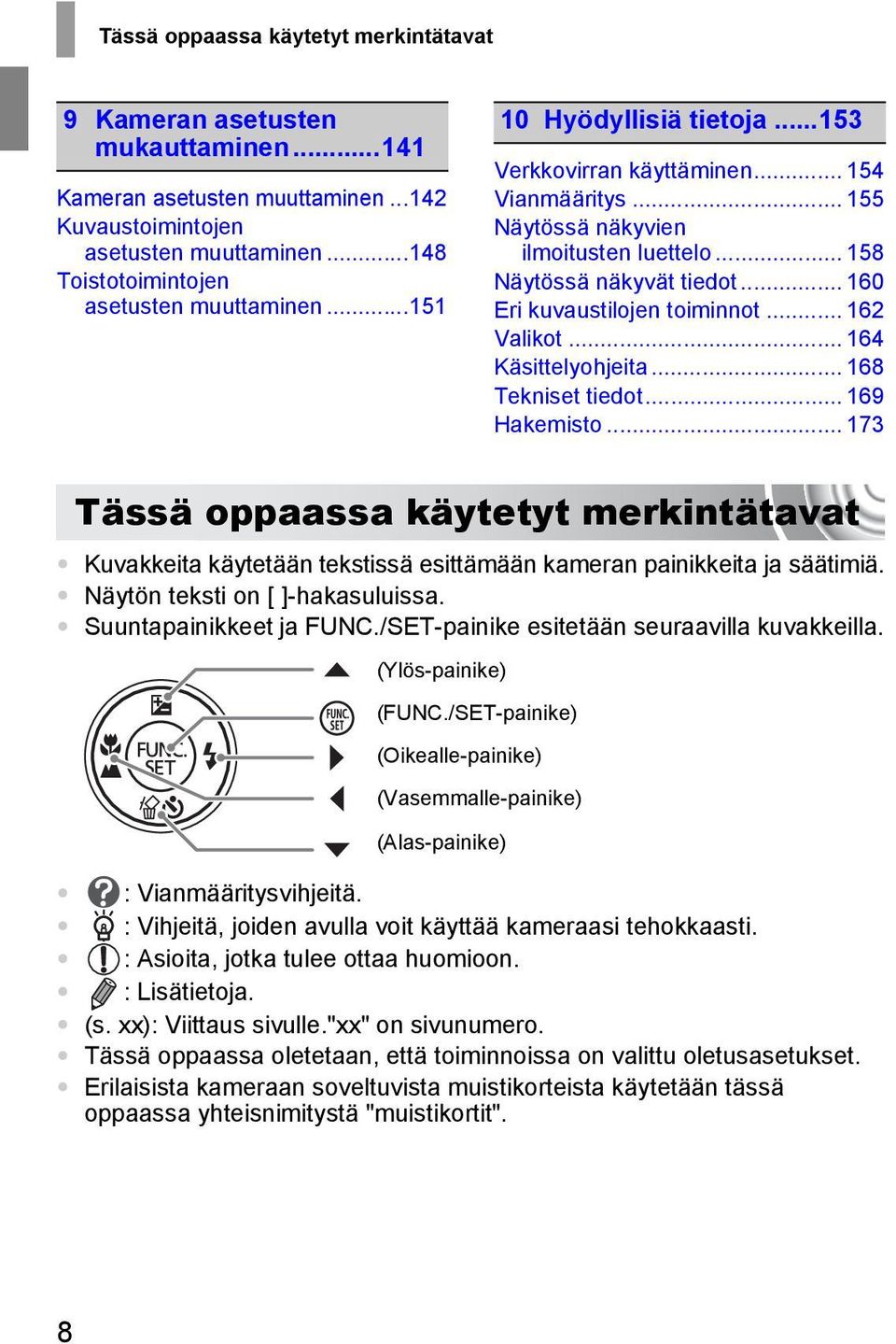 .. 162 Valikot... 164 Käsittelyohjeita... 168 Tekniset tiedot... 169 Hakemisto... 173 Tässä oppaassa käytetyt merkintätavat Kuvakkeita käytetään tekstissä esittämään kameran painikkeita ja säätimiä.