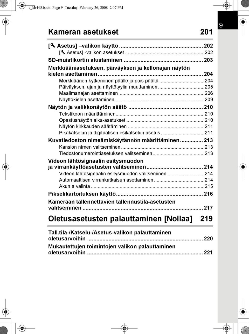 ..205 Maailmanajan asettaminen...206 Näyttökielen asettaminen...209 Näytön ja valikkonäytön säätö... 210 Tekstikoon määrittäminen...210 Opastusnäytön aika-asetukset...210 Näytön kirkkauden säätäminen.
