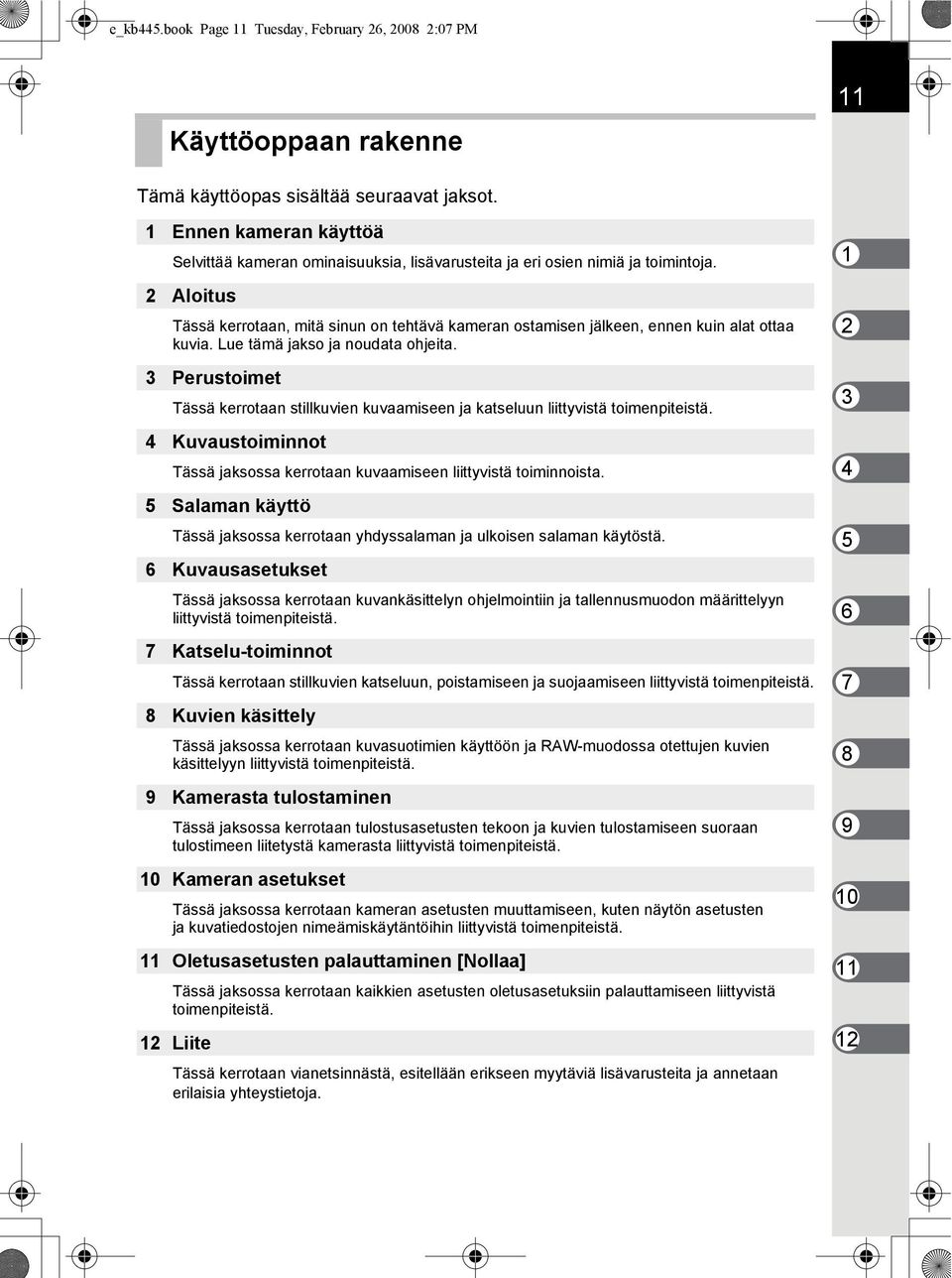 2 Aloitus Tässä kerrotaan, mitä sinun on tehtävä kameran ostamisen jälkeen, ennen kuin alat ottaa kuvia. Lue tämä jakso ja noudata ohjeita.