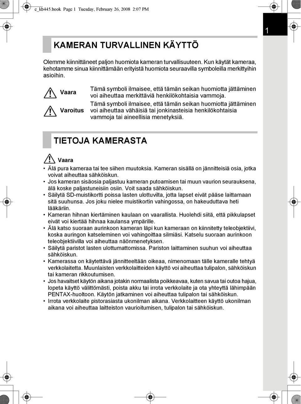 Vaara Varoitus Tämä symboli ilmaisee, että tämän seikan huomiotta jättäminen voi aiheuttaa merkittäviä henkilökohtaisia vammoja.